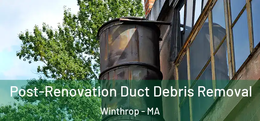  Post-Renovation Duct Debris Removal Winthrop - MA